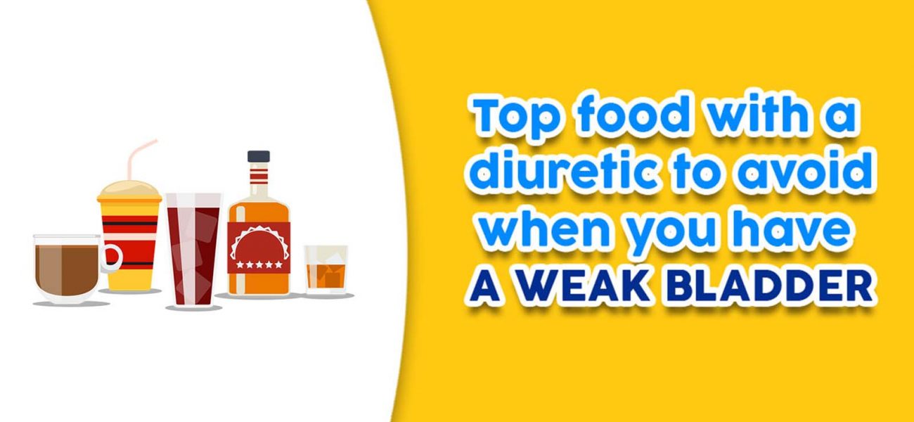 top foods with diuretics to avoid when you have a weak bladder